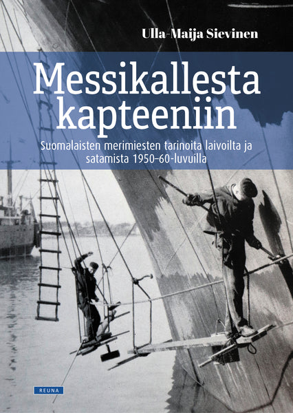 Messikallesta kapteeniin - Suomalaisten merimiesten tarinoita laivoilta ja satamista 1950-60-luvuilta